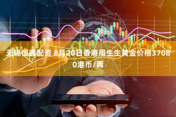 无锡恒鑫配资 8月20日香港周生生黄金价格37080港币/两