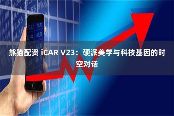 熊猫配资 iCAR V23:硬派美学与科技基因的时空对话
