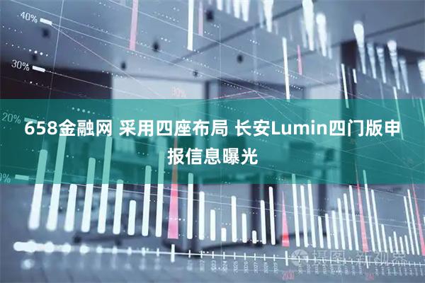 658金融网 采用四座布局 长安Lumin四门版申报信息曝光